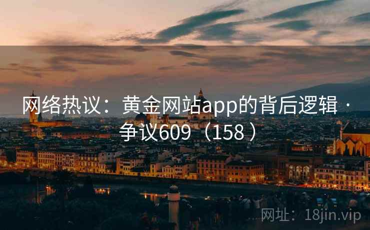 网络热议：黄金网站app的背后逻辑 · 争议609（158 ）  第1张