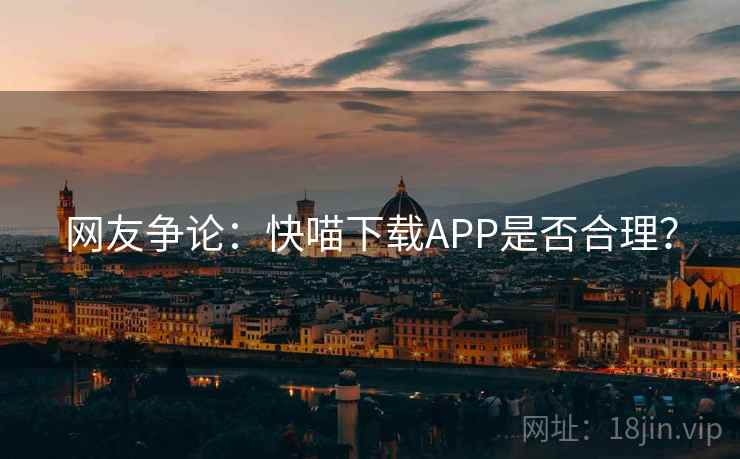 网友争论：快喵下载APP是否合理？  第1张